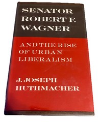 Senator Robert F. Wagner and the Rise of Urban Liberalism Ex Library HCDJ 1st Ed