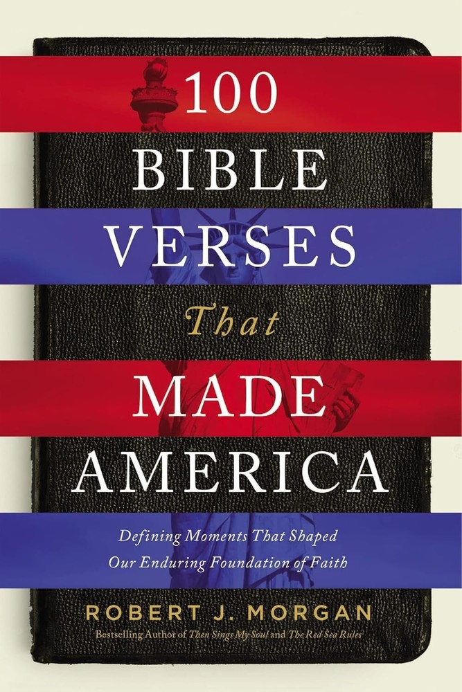 100 Bible Verses That Made America: Defining Moments That Shaped Our Faith