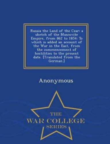 Russia the Land of the Czar: a sketch of the Muscovite Empire, from 862 to 18…