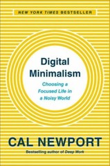 Digital Minimalism: Choosing a Focused Life in a Noisy World Newport, Cal Acce