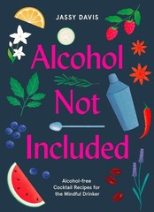 Alcohol Not Included: Alcohol-Free Cocktails for the Mindful Drinker by Jassy Da
