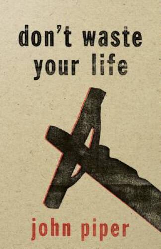 Don’t Waste Your Life – Paperback By Piper, John – GOOD