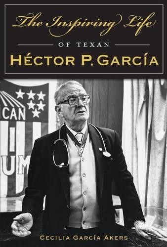 Cecilia Garcia Akers The Inspiring Life of Texan Hector P. Garcia (Paperback)