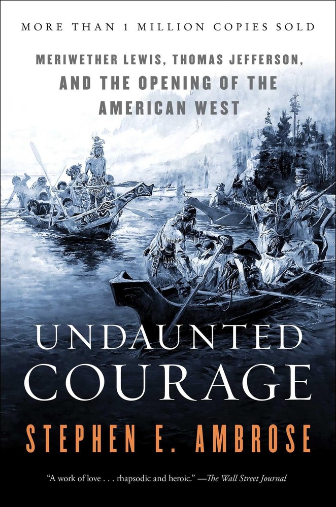 Undaunted Courage: Meriwether Lewis, Thomas Jefferson, and the Opening of th…