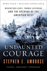 Undaunted Courage: Meriwether Lewis, Thomas Jefferson, and the Opening of th…