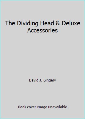 The Dividing Head & Deluxe Accessories by David J. Gingery
