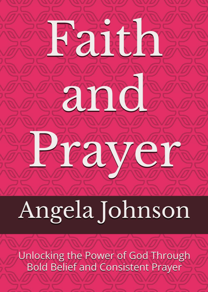 Faith and Prayer: Unlocking the Power of God Through Bold Belief and Consistent