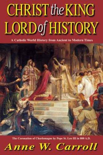Christ The King Lord Of History: A Catholic World History from Ancient to – GOOD