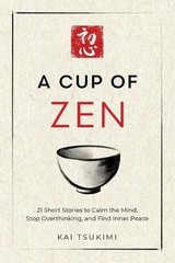 A Cup of Zen: 21 Short Stories to Calm the Mind, Stop Overthinking, and Find Inn