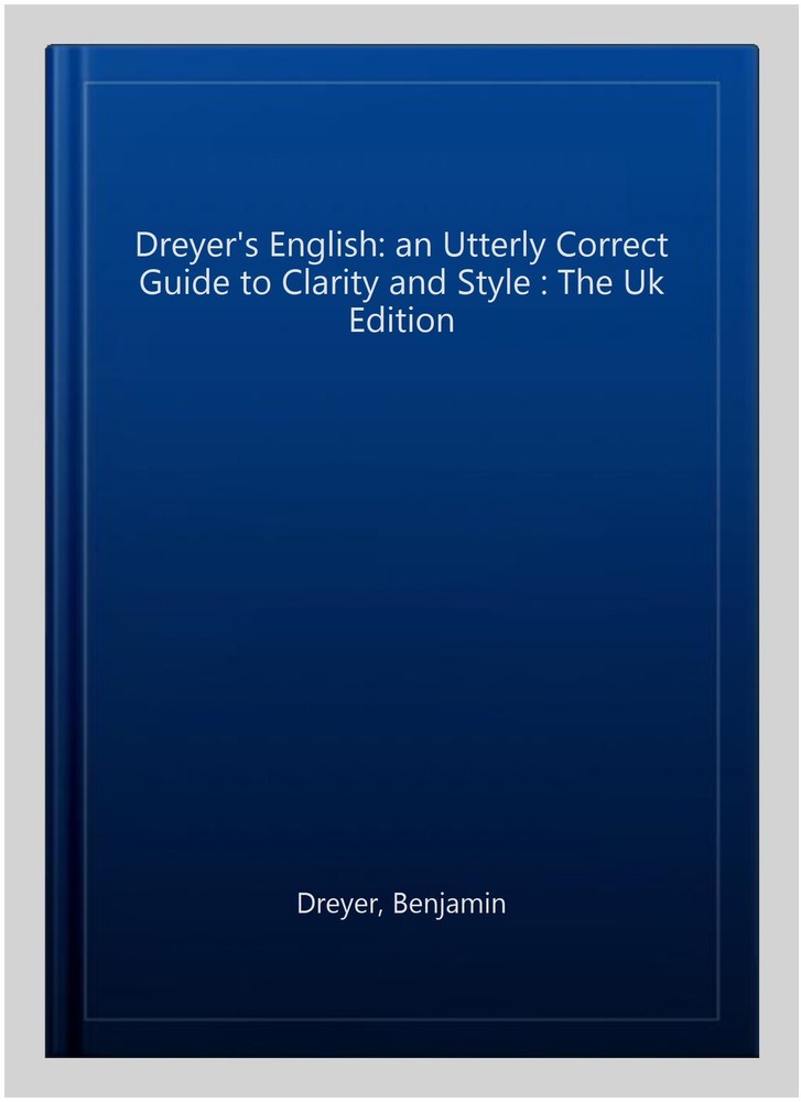 Dreyer’s English: an Utterly Correct Guide to Clarity and Style : The Uk Edit…