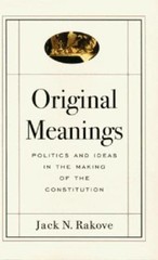 Original Meanings : Politics and Ideas in the Making of the Const