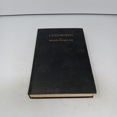 Childbirth: 1928 University of Chicago Press Hardcover by William George Lee
