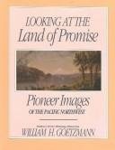 LOOKING AT THE LAND OF PROMISE: PIONEER IMAGES OF THE By William H. Goetzmann VG