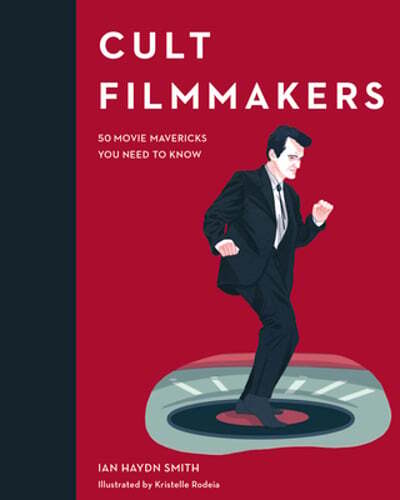 Cult Filmmakers: 50 Movie Mavericks You Need to Know by Ian Haydn Smith: Used