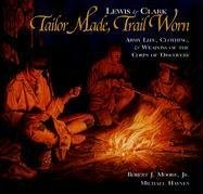 Lewis & Clark Tailor Made, Trail Worn: Army Life, Clothing, & Weapons of the…