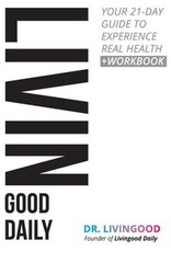 Livingood Daily : Your 21-Day Guide to Experience Real Health Liv