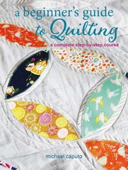 A Beginner’s Guide to Quilting: A complete step-by-step course, Caputo, Michael,