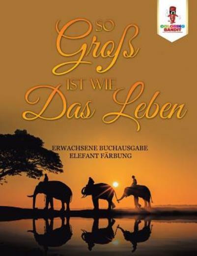 So Gro? Ist Wie Das Leben: Erwachsene Buchausgabe Elefant F?Rbung
