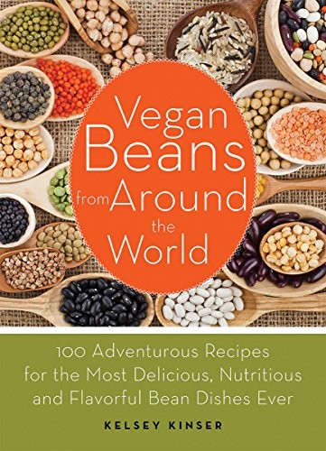 VEGAN BEANS FROM AROUND THE WORLD: 100 ADVENTUROUS RECIPES By Kelsey Kinser