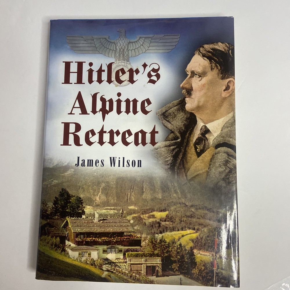 Hitler’s Alpine Retreat by James Wilson Hardcover