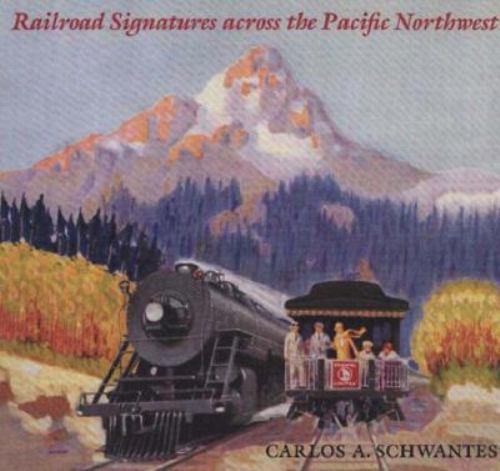 Railroad Signatures Across the Pacific Northwest by Schwantes, Carlos A.