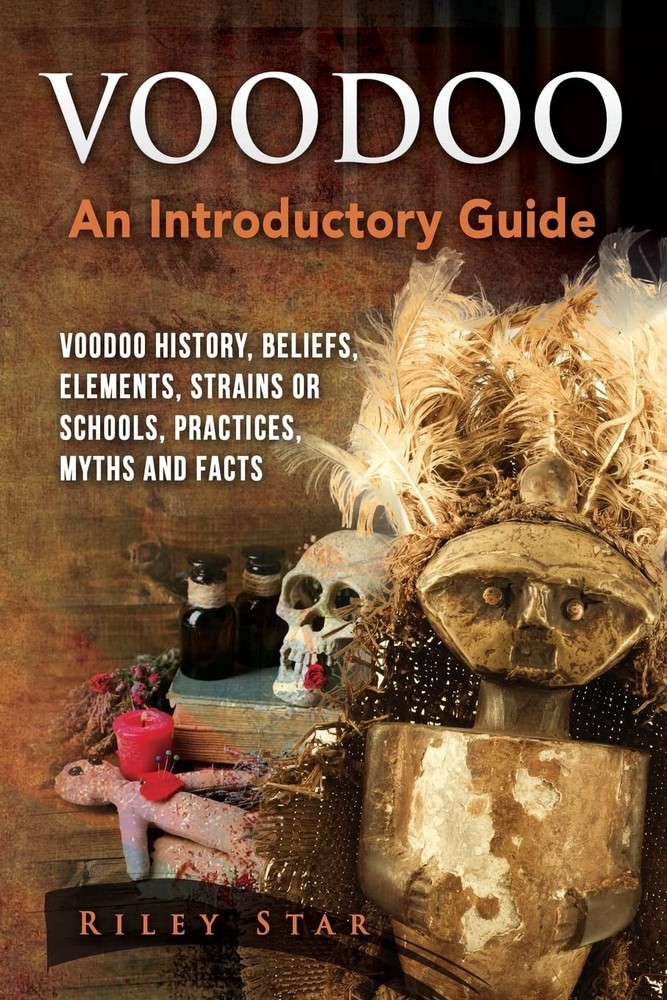 Voodoo: Voodoo History, Beliefs, Elements, Strains or Schools, Practices, My…