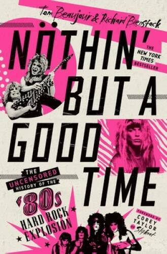Nothin’ But a Good Time: The Uncensored History of the ’80s Hard Rock Ex – GOOD