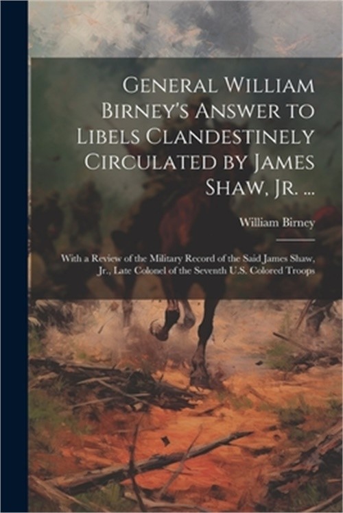 General William Birney’s Answer to Libels Clandestinely Circulated by James Shaw