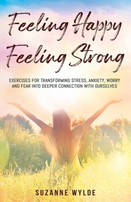 Feeling Happy, Feeling Strong: Exercises for Transforming Stress, Anxiety,…
