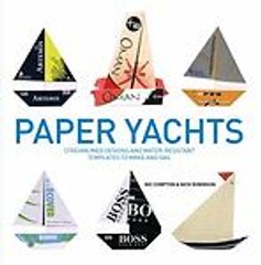 Paper Yachts : Streamlined Designs and Water-Resistant Templates to Make and…