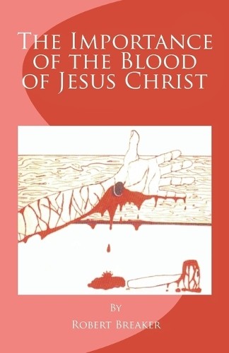Robert R Breaker The Importance of the Blood of Jesus Christ (Paperback)
