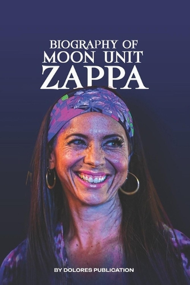 Moon Unit Zappa: Know all about Moon Zappa and Zappa Family by Dolores Publicati