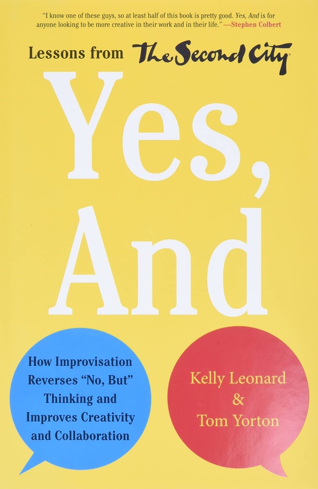 Yes, And: How Improvisation Reverses „No, But” Thinking and Improves Creativ…