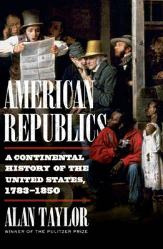 American Republics: A Continental History of the United States, 1783-1850 – GOOD