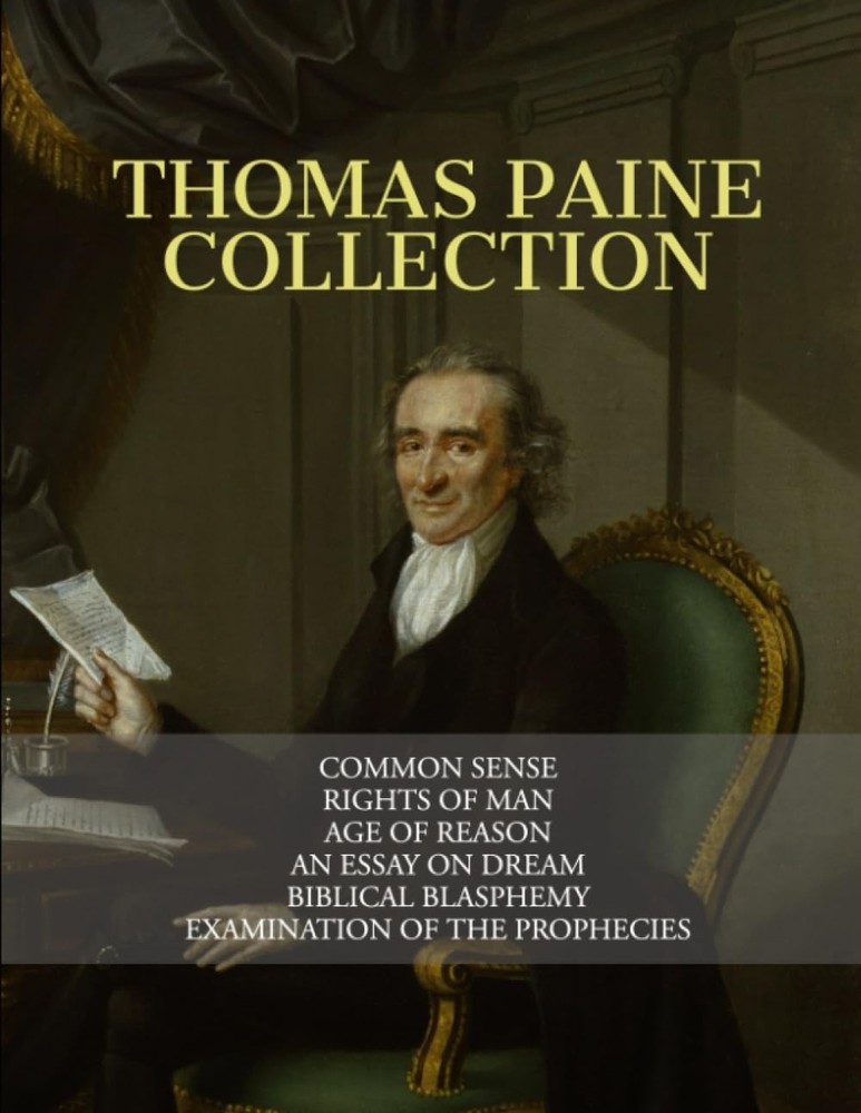 Thomas Paine Collection: Common Sense, Rights of Man, Age of Reason, An Essa…