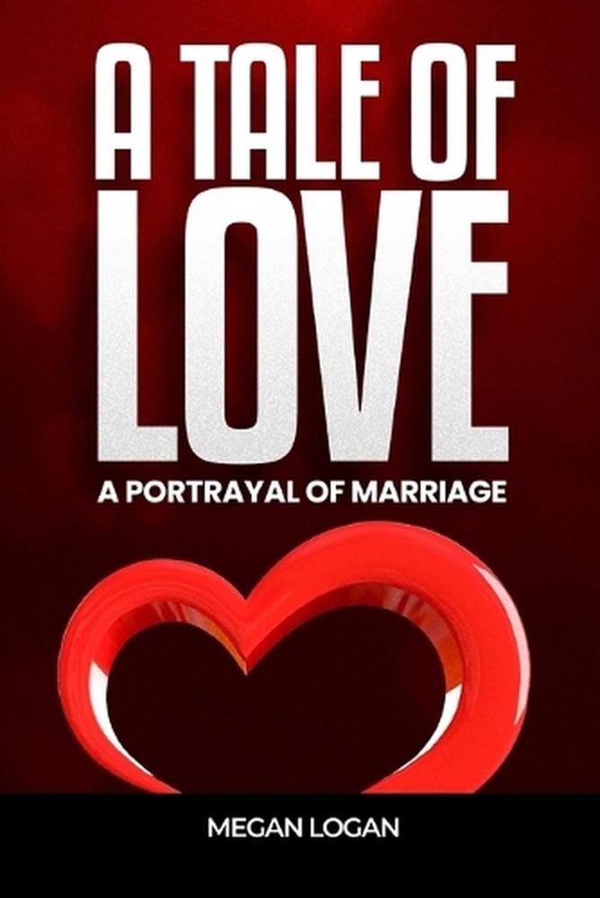 A Tale of Love: A Portrayal of Marriage by Megan Logan Paperback Book