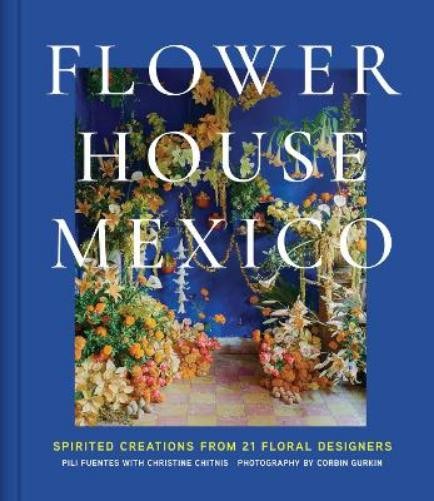 Pili Fuentes Christine Chitnis Flower House Mexico (Hardback)