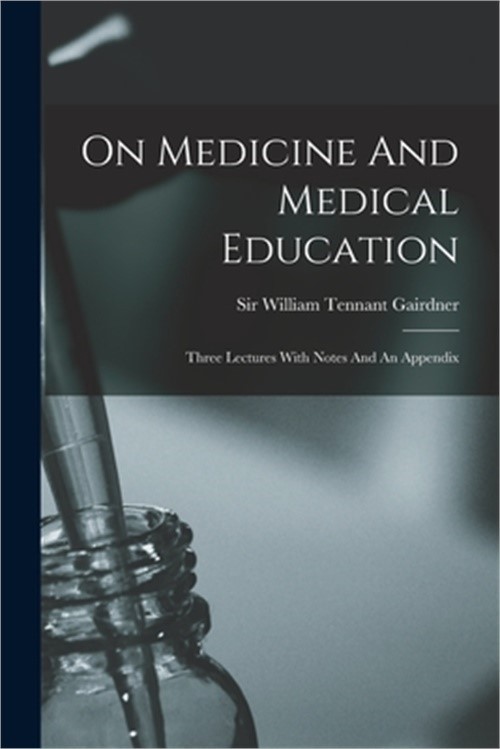 On Medicine And Medical Education: Three Lectures With Notes And An Appendix (Pa