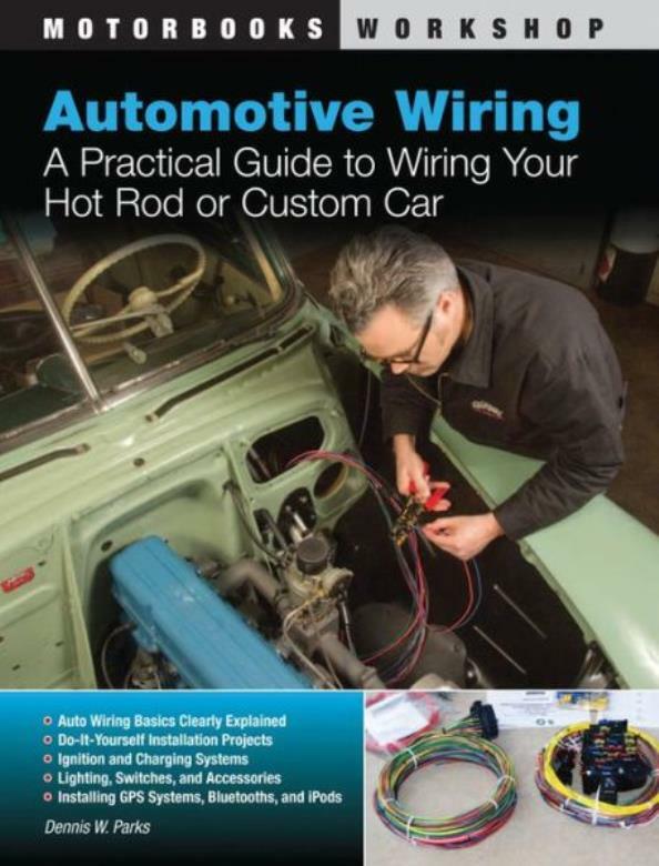 Automotive Wiring: A Practical Guide To Wiring Your Hot Rod Or Custom Car