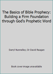 The Basics of Bible Prophecy: Building a Firm Foundation through God’s…