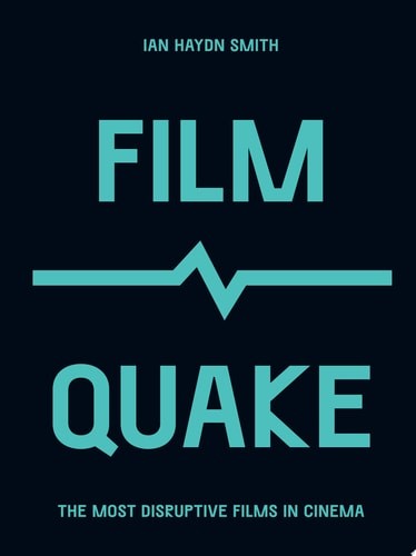 FilmQuake: The Most Disruptive Films in Cinema (Culture Quake), Ian Haydn Smith,