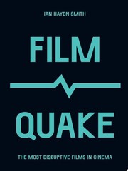 FilmQuake: The Most Disruptive Films in Cinema (Culture Quake), Ian Haydn Smith,