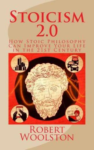 Stoicism 2 0: How Stoic Philosophy Can Improve Your Life in the 21st Centur…