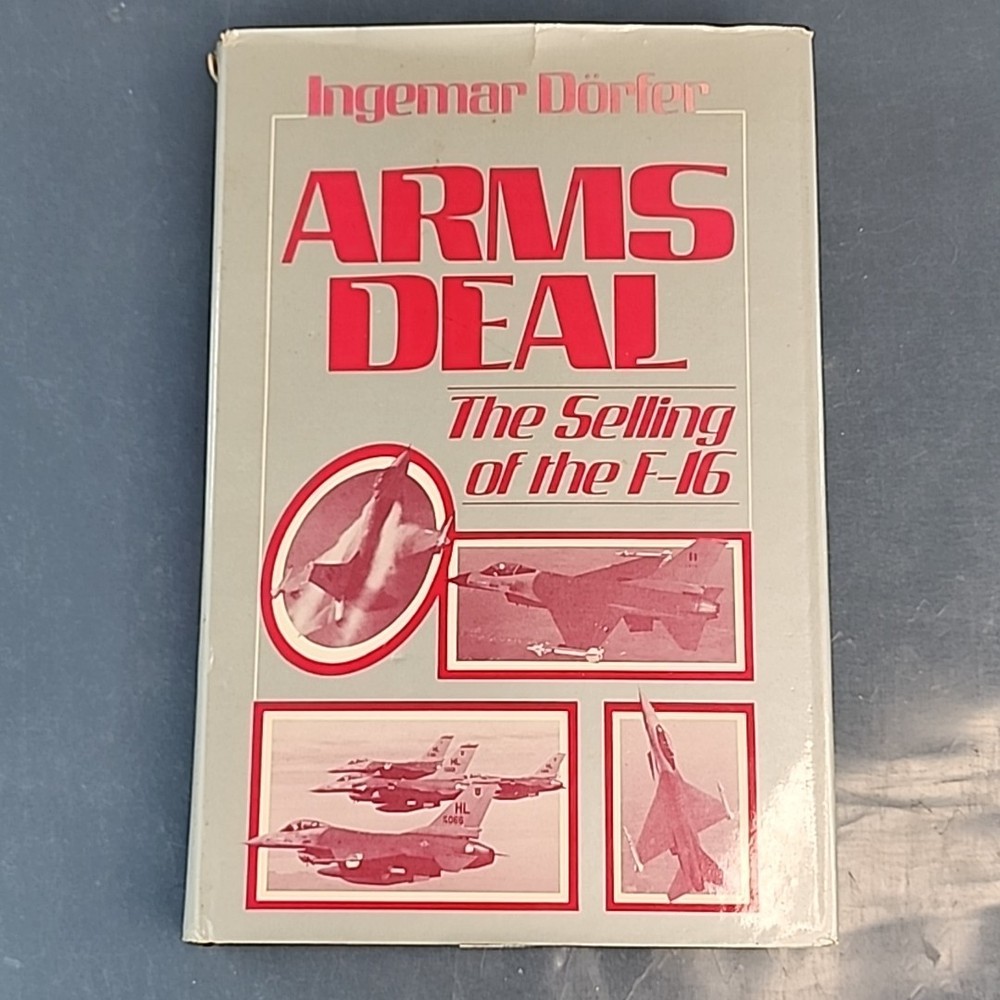 ARMS DEAL: THE SELLING OF THE F-16 By Ingemar Dorfer – Hardcover