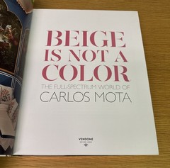 Beige Is Not a Color: The Full-Spectrum World of Carlos Mota by Mota, Carlos