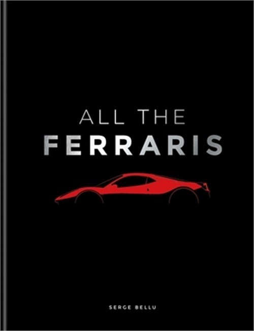 All the Ferraris: The Ferrari Bible: A Complete Guide to Over 600 Models (Hardba