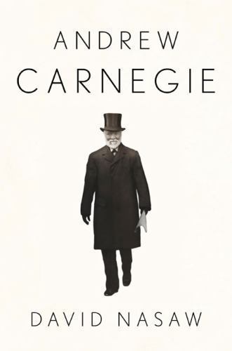 Andrew Carnegie Biography David Nasaw