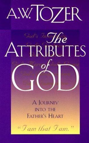 Attributes of God Vol. 1 : A Journey into the Father’s Heart by A. W. Tozer…