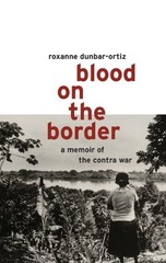 BLOOD ON THE BORDER : A MEMOIR OF THE CONTRA WAR By Roxanne Dunbar-ortiz **NEW**