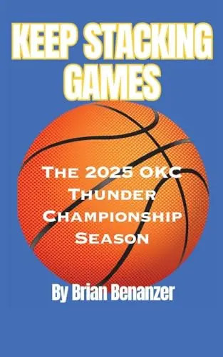 Keep Stacking Games: The 2025 OKC Thunder Championship Season by Benanzer, Brian
